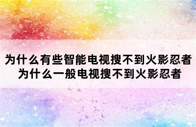 为什么有些智能电视搜不到火影忍者 为什么一般电视搜不到火影忍者